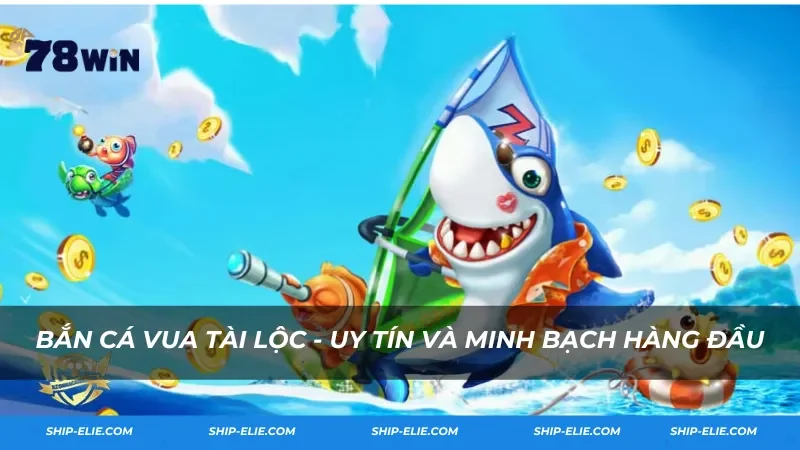 Bắn Cá Vua Tài Lộc - Uy tín và minh bạch hàng đầu