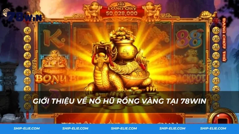 Giới thiệu về Nổ Hũ Rồng Vàng tại 78Win