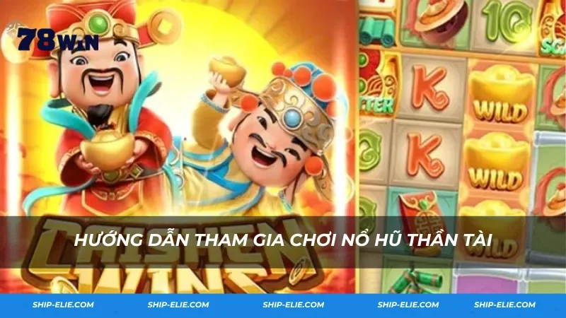 Hướng dẫn tham gia chơi nổ hũ Thần Tài tại 78Win