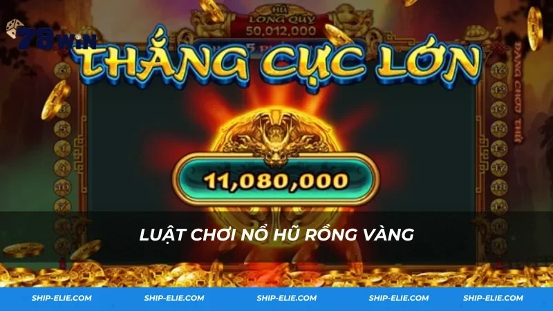 Luật chơi Nổ Hũ Rồng Vàng tại 78Win