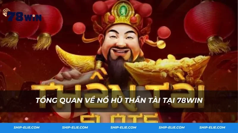 Tổng quan về nổ hũ Thần Tài tại 78Win